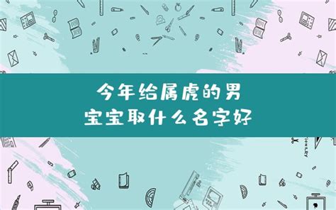 2022虎年男寶寶名字|2022年属虎男孩取名字大全